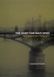 The Hunt for Nazi Spies : Fighting Espionage in Vichy France