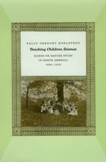 Teaching Children Science : Hands-On Nature Study in North America, 1890-1930