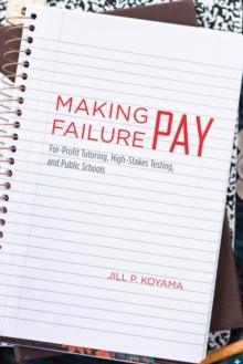 Making Failure Pay : For-Profit Tutoring, High-Stakes Testing, and Public Schools