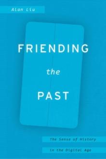 Friending the Past : The Sense of History in the Digital Age