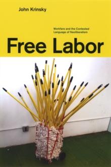 Free Labor : Workfare and the Contested Language of Neoliberalism