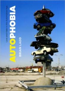 Autophobia : Love and Hate in the Automotive Age