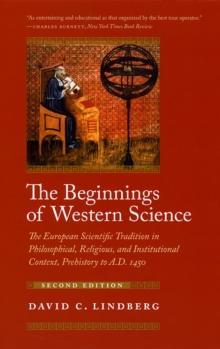 The Beginnings of Western Science : The European Scientific Tradition in Philosophical, Religious, and Institutional Context, Prehistory to A.D. 1450, Second Edition