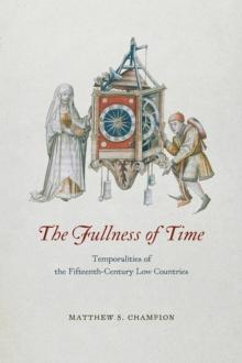 The Fullness of Time : Temporalities of the Fifteenth-Century Low Countries