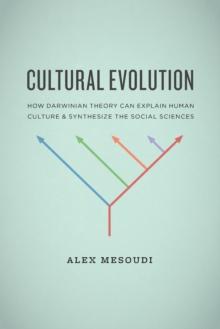 Cultural Evolution : How Darwinian Theory Can Explain Human Culture and Synthesize the Social Sciences