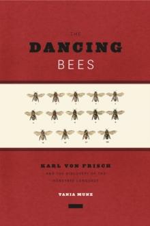 The Dancing Bees : Karl von Frisch and the Discovery of the Honeybee Language