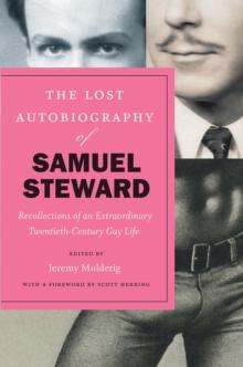 The Lost Autobiography of Samuel Steward : Recollections of an Extraordinary Twentieth-Century Gay Life