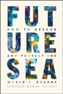 Future Sea : How to Rescue and Protect the World's Oceans