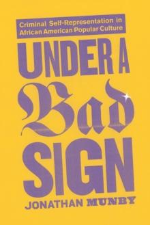 Under a Bad Sign : Criminal Self-Representation in African American Popular Culture