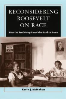 Reconsidering Roosevelt on Race : How the Presidency Paved the Road to Brown