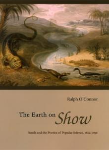 The Earth on Show : Fossils and the Poetics of Popular Science, 1802-1856