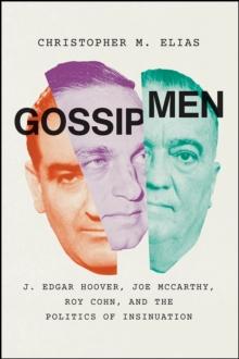 Gossip Men : J. Edgar Hoover, Joe McCarthy, Roy Cohn, and the Politics of Insinuation