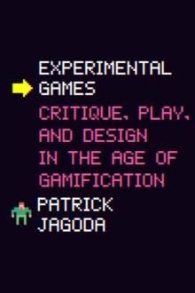 Experimental Games : Critique, Play, and Design in the Age of Gamification