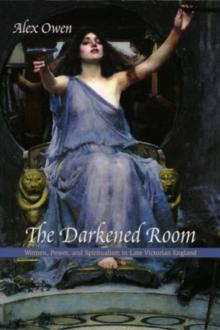 The Darkened Room : Women, Power, and Spiritualism in Late Victorian England