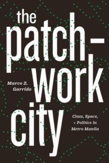 The Patchwork City : Class, Space, and Politics in Metro Manila