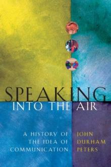 Speaking into the Air : A History of the Idea of Communication