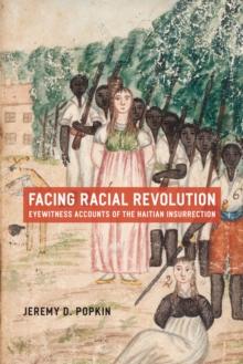 Facing Racial Revolution : Eyewitness Accounts of the Haitian Insurrection