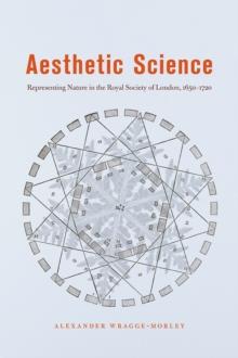 Aesthetic Science : Representing Nature in the Royal Society of London, 1650-1720