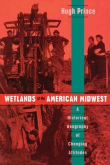 Wetlands of the American Midwest : A Historical Geography of Changing Attitudes