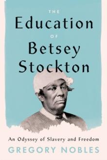 The Education of Betsey Stockton : An Odyssey of Slavery and Freedom