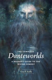 The Complete Danteworlds : A Reader's Guide to the Divine Comedy