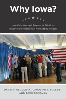 Why Iowa? : How Caucuses and Sequential Elections Improve the Presidential Nominating Process