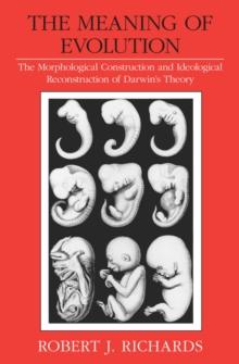 The Meaning of Evolution : The Morphological Construction and Ideological Reconstruction of Darwin's Theory