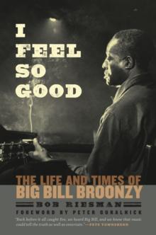 I Feel So Good : The Life and Times of Big Bill Broonzy