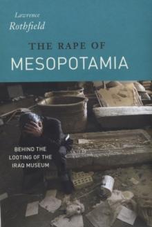 The Rape of Mesopotamia : Behind the Looting of the Iraq Museum