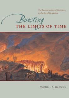 Bursting the Limits of Time : The Reconstruction of Geohistory in the Age of Revolution