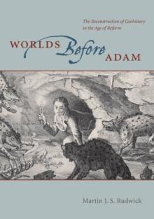 Worlds Before Adam : The Reconstruction of Geohistory in the Age of Reform