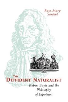 The Diffident Naturalist : Robert Boyle and the Philosophy of Experiment