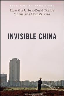 The Invisible China : How the Urban-Rural Divide Threatens China's Rise