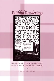 Faithful Renderings : Jewish-Christian Difference and the Politics of Translation