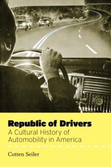 Republic of Drivers : A Cultural History of Automobility in America