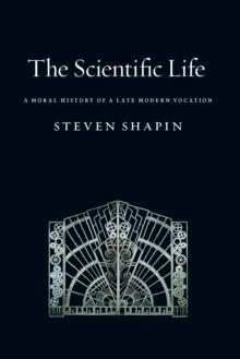 The Scientific Life : A Moral History of a Late Modern Vocation