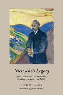 Nietzsche's Legacy : "Ecce Homo" and "The Antichrist," Two Books on Nature and Politics