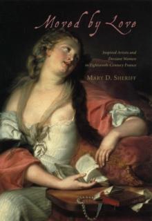 Moved by Love : Inspired Artists and Deviant Women in Eighteenth-Century France