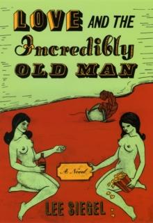 Love and the Incredibly Old Man : A Novel