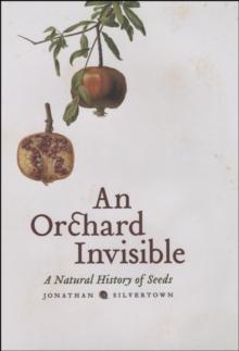 An Orchard Invisible : A Natural History of Seeds