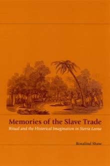 Memories of the Slave Trade : Ritual and the Historical Imagination in Sierra Leone