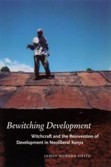 Bewitching Development : Witchcraft and the Reinvention of Development in Neoliberal Kenya