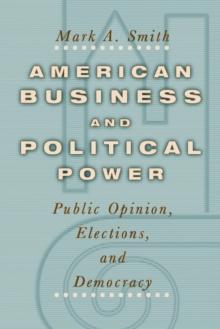 American Business and Political Power : Public Opinion, Elections, and Democracy