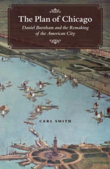 The Plan of Chicago : Daniel Burnham and the Remaking of the American City