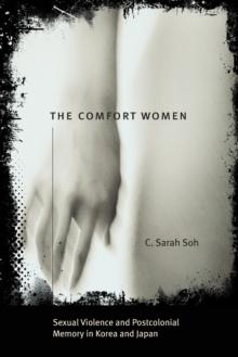 The Comfort Women  Sexual Violence and Postcolonial Memory in Korea and Japan