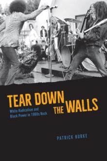 Tear Down the Walls : White Radicalism and Black Power in 1960s Rock