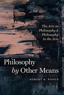 Philosophy by Other Means : The Arts in Philosophy and Philosophy in the Arts