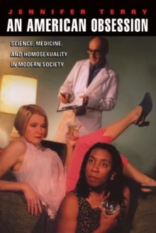 An American Obsession : Science, Medicine, and Homosexuality in Modern Society