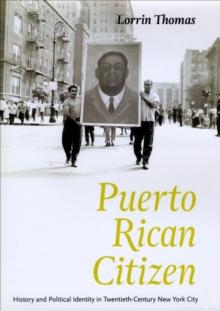 Puerto Rican Citizen : History and Political Identity in Twentieth-Century New York City