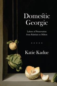 Domestic Georgic : Labors of Preservation from Rabelais to Milton